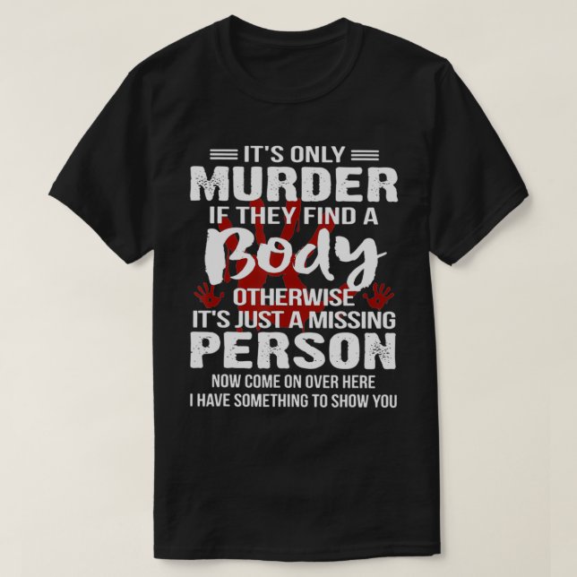 Camiseta It's Only Murder If They Find A Body Otherwise  (Frente do Design)
