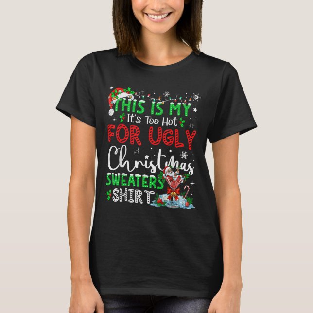 Camiseta Its Too Hot For Ugly Christmas Sweaters Funny Xmas (Frente)