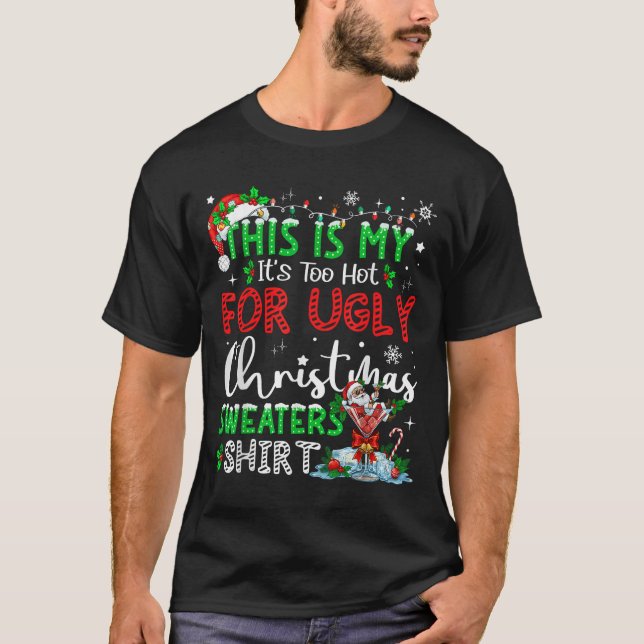 Camiseta Its Too Hot For Ugly Christmas Sweaters Funny Xmas (Frente)