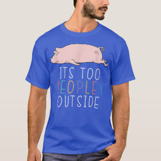 Camiseta It's Too Peopley Outside Introvert Pig Lazy Animal