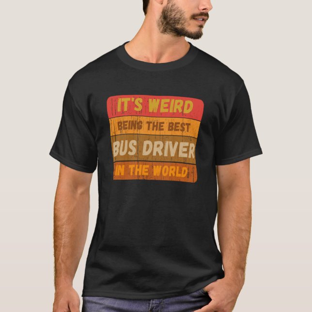 Camiseta It's Weird Being The Best BUS DRIVER In The World  (Frente)