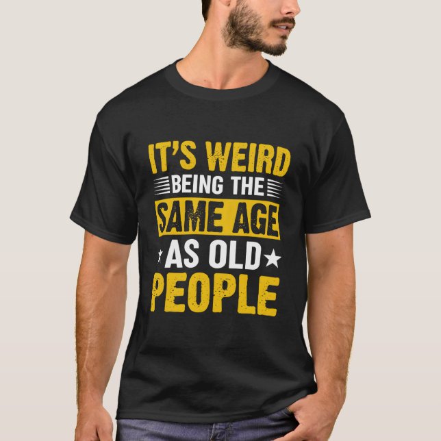 Camiseta It'S Weird Being The Same Age As Old People (Frente)