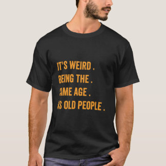 Camiseta It'S Weird Being The Same Age As Old People