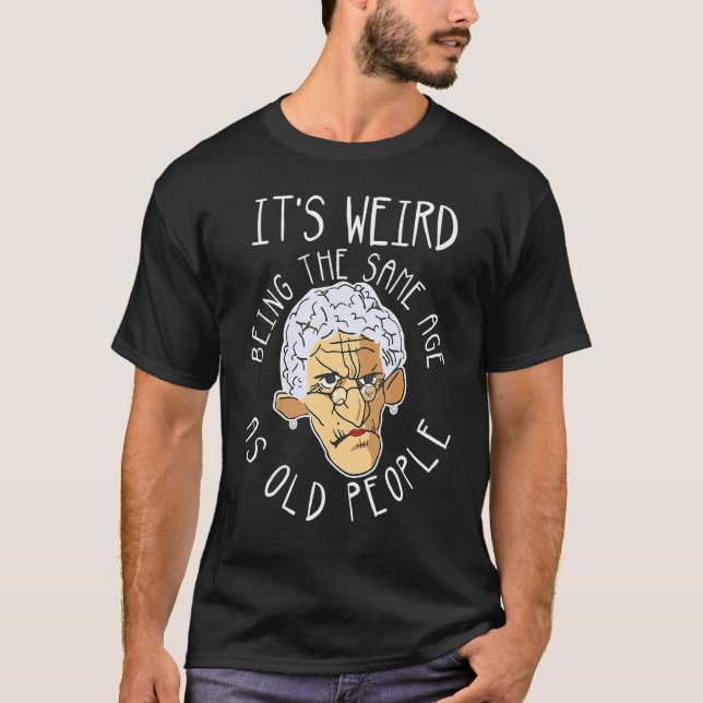 Camiseta It's Weird Being The Same Age As Old People  Dad J (Frente)