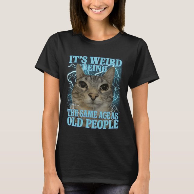 Camiseta It's Weird Being The Same Age As Old People Funny  (Frente)