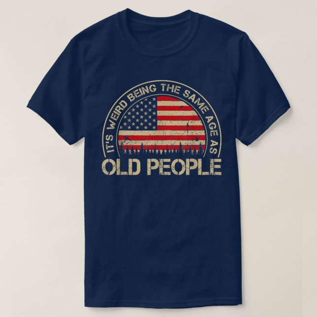 Camiseta It's Weird Being The Same Age As Old People Funny  (Frente do Design)
