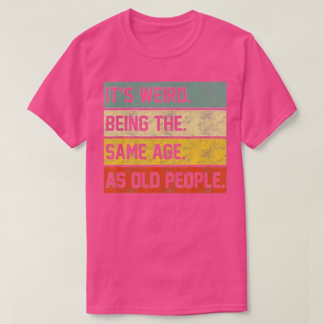 Camiseta Its Weird Being The Same Age As Old People Funny V (Frente do Design)