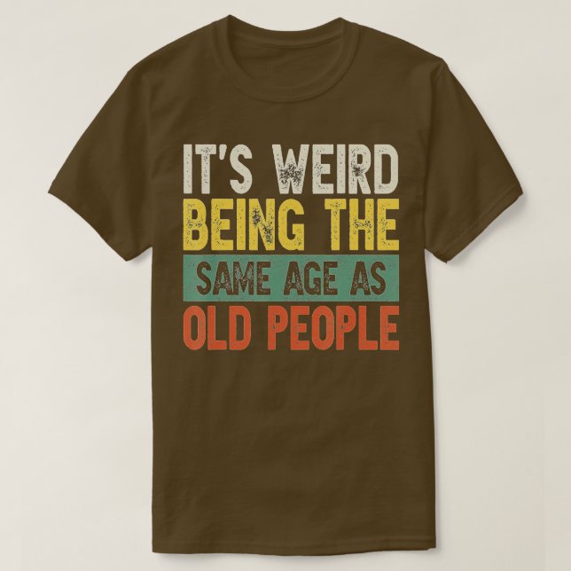 Camiseta Its Weird Being The Same Age As Old People Funny V (Frente do Design)