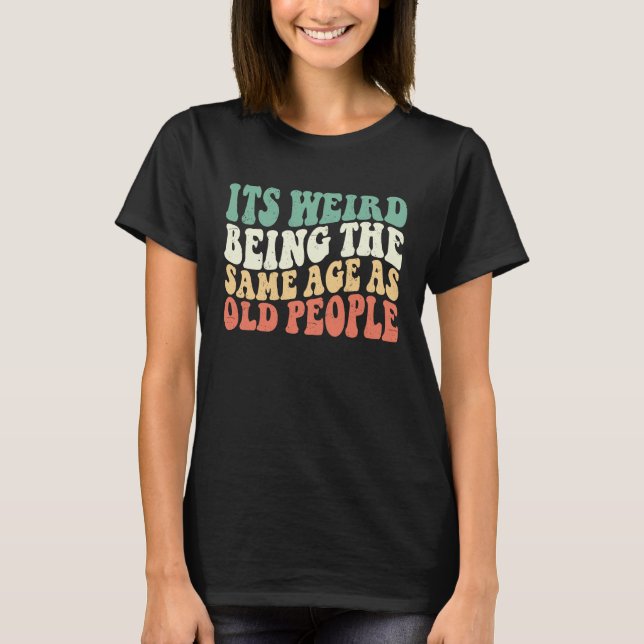 Camiseta It's Weird Being The Same Age As Old People Groovy (Frente)