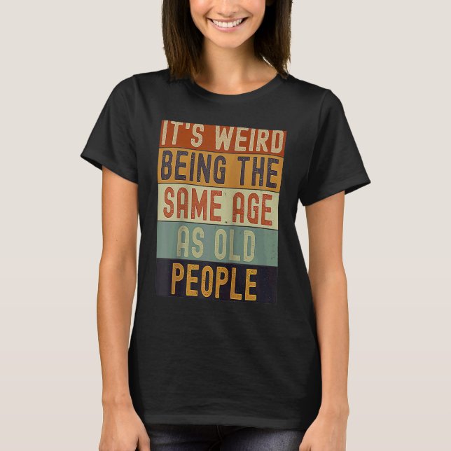 Camiseta It's Weird Being The Same Age As Old People retro  (Frente)