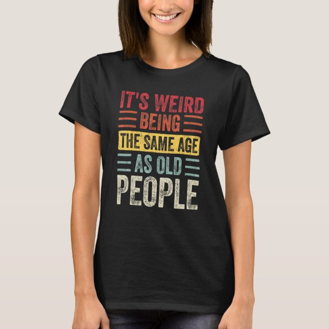 Camiseta It's Weird Being The Same Age As Old People Retro  (Frente)