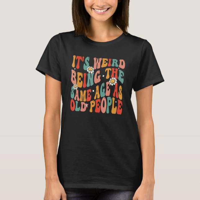 Camiseta It's Weird Being The Same Age As Old People Retro  (Frente)
