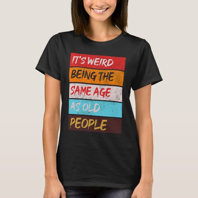 Camiseta It's Weird Being The Same Age As Old People Retro  (Frente)