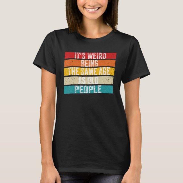Camiseta It's Weird Being The Same Age As Old People Retro  (Frente)