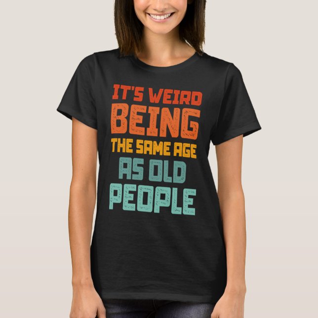 Camiseta It's Weird Being The Same Age As Old People Retro  (Frente)