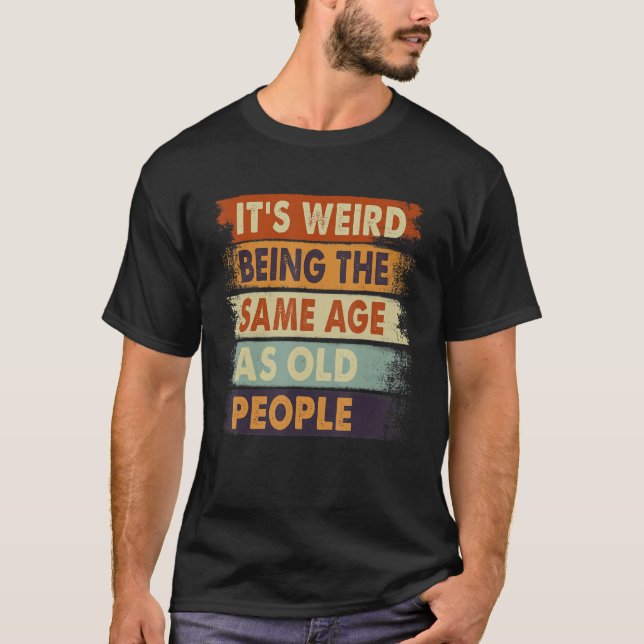 Camiseta It's Weird Being The Same Age As Old People Retro  (Frente)