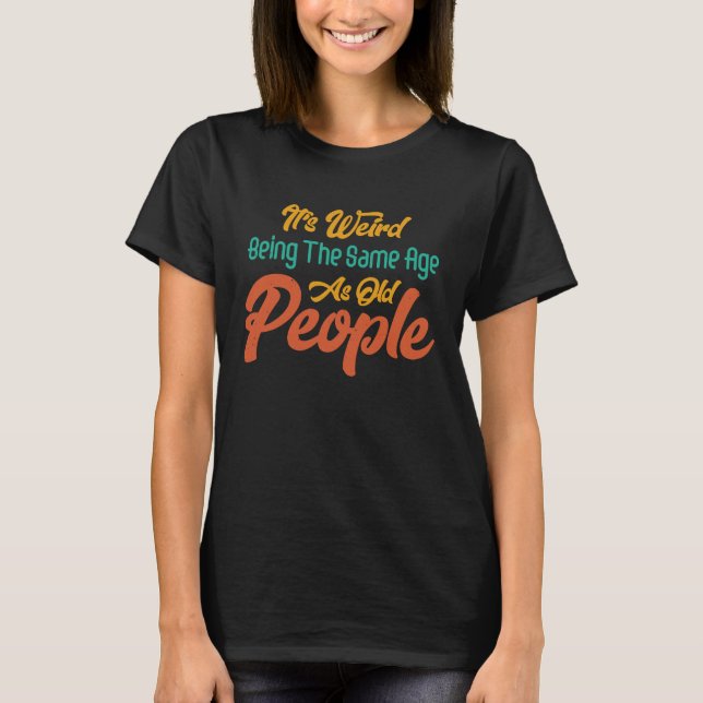 Camiseta It's Weird Being The Same Age As Old People Retro  (Frente)