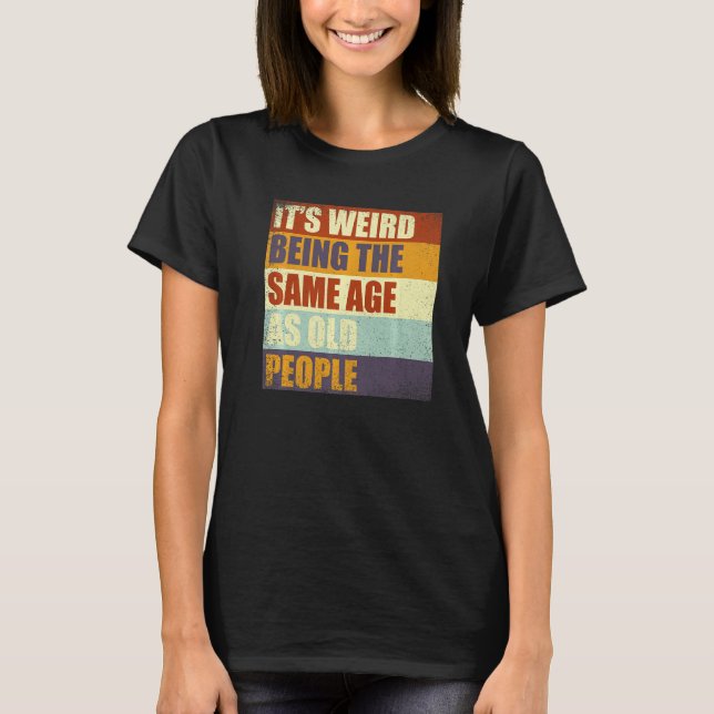 Camiseta It's Weird Being The Same Age As Old People Retro  (Frente)