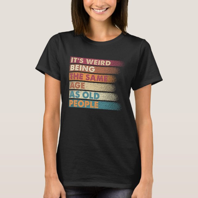Camiseta It's Weird Being The Same Age As Old People Retro  (Frente)