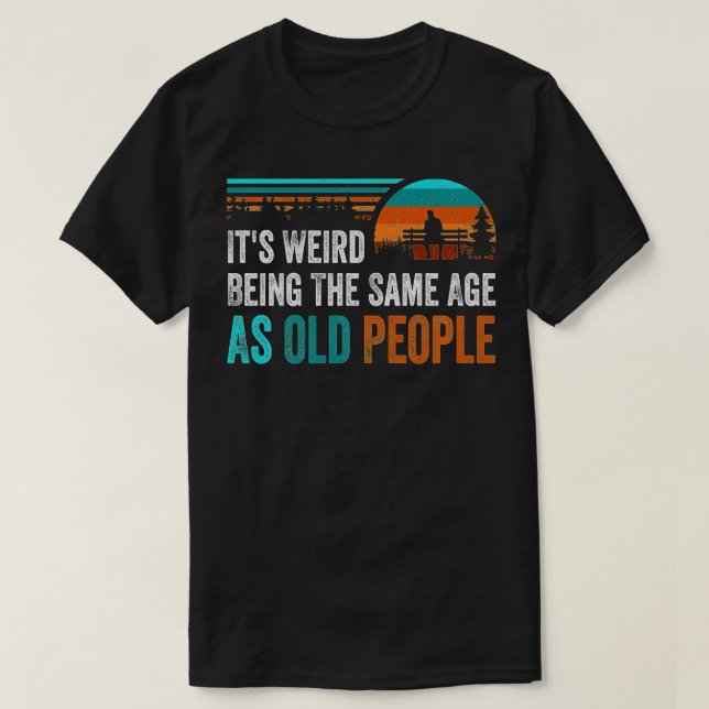 Camiseta Its Weird Being The Same Age As Old People Retro D (Frente do Design)
