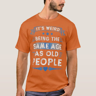 Camiseta Its Weird Being The Same Age As Old People Retro S