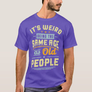 Camiseta Its Weird Being The Same Age As Old People Retro S