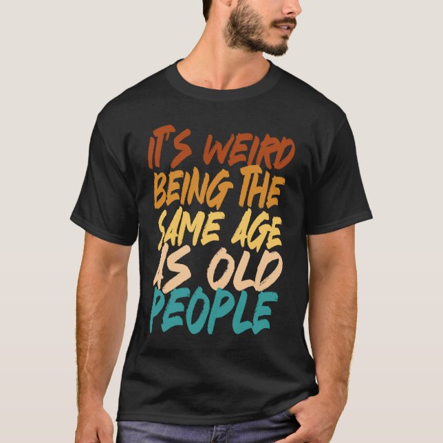 Camiseta It's Weird Being The Same Age As Old People sarcas (Frente)