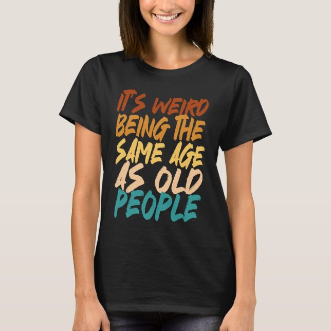 Camiseta It's Weird Being The Same Age As Old People sarcas (Frente)