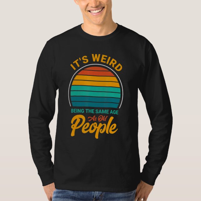 Camiseta It's Weird Being The Same Age As Old People  Sayin (Frente)