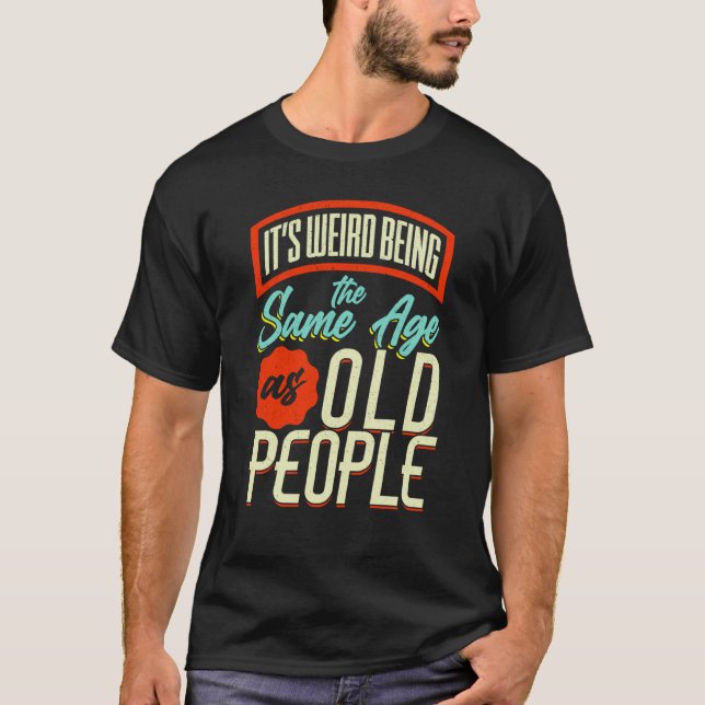 Camiseta It's Weird Being The Same Age As Old People Saying (Frente)
