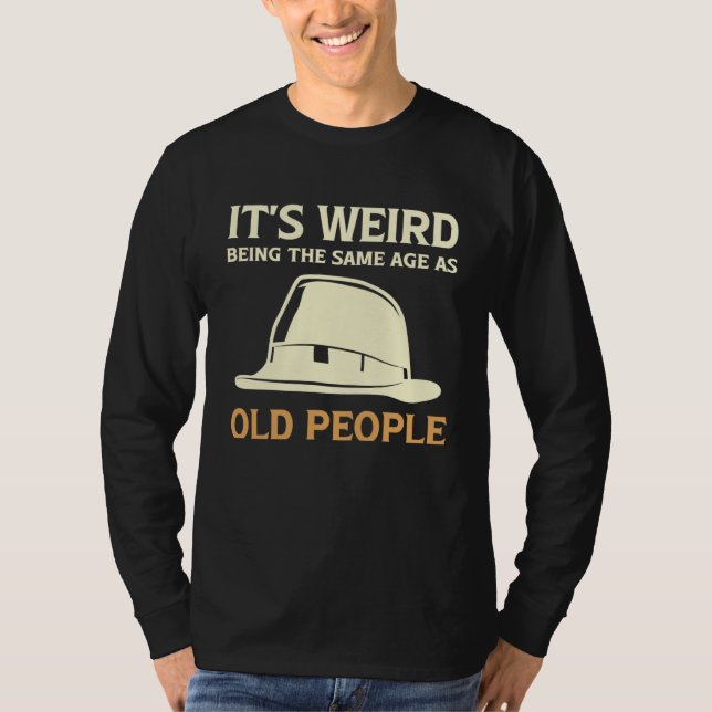 Camiseta It's Weird Being The Same Age As Old People with h (Frente)
