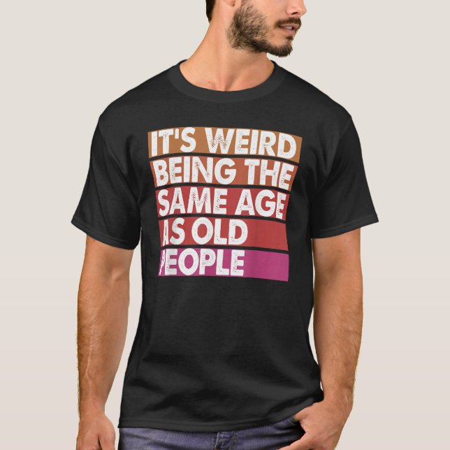 Camiseta It's Weird Being The Same Age As Old People Women  (Frente)