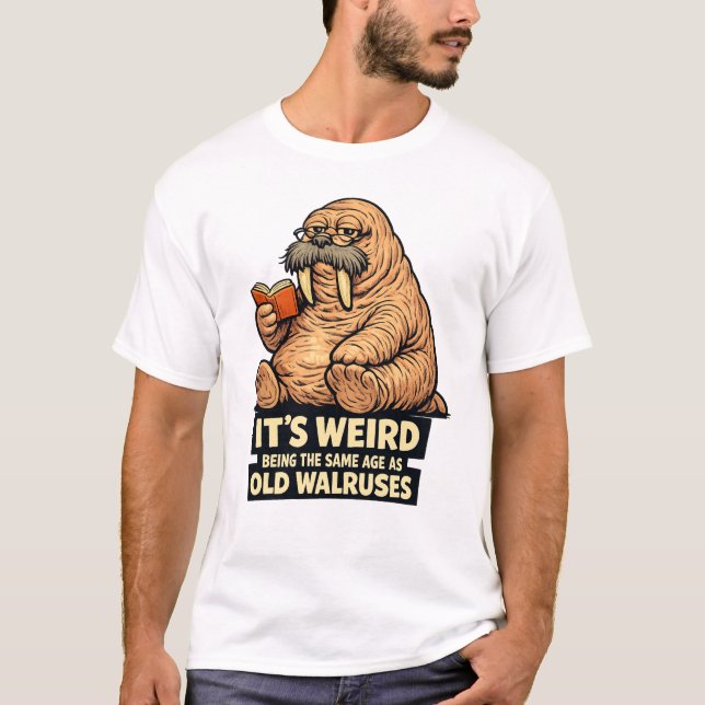 Camiseta It's Weird Being The Same Age As Old Walruses | Fu (Frente)