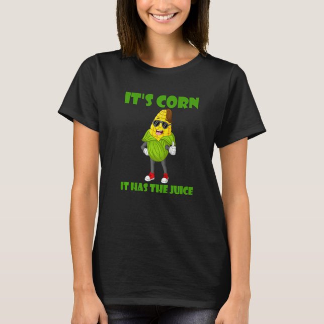 Camiseta Itu2019s Corn It Has The Juice  Corns (Frente)