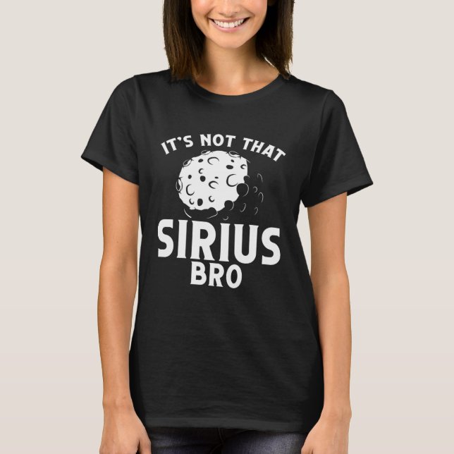 Camiseta Itu2019s Not That Sirius Bro Space Science Solar S (Frente)