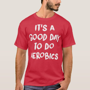 Camiseta Itx27s é um bom dia para fazer aeróbica engraçada