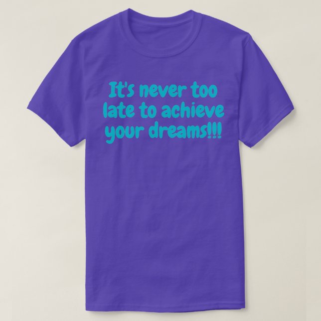 Camiseta Itx27s never too late to achieve your dreams (Frente do Design)