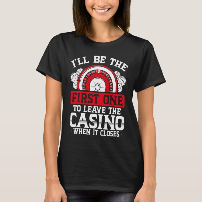 Camiseta Iu2019ll Be The First One To Leave The Casino When (Frente)