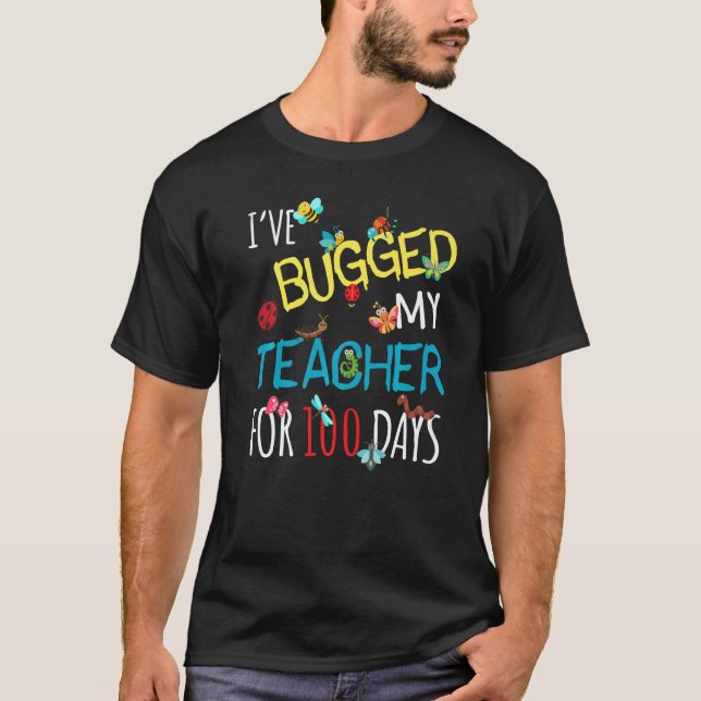 Camiseta I've Bugged My Teacher For 100 Days of School Stud (Frente)