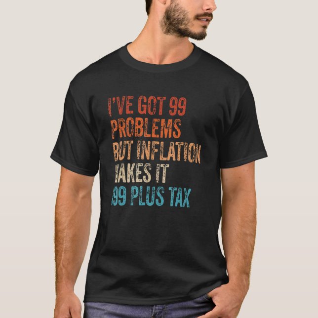 Camiseta I've Got 99 Problems But Inflation Makes It 199 Pl (Frente)