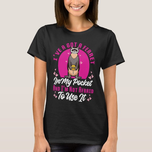 Camiseta I've Got A Ferret In My Pocket And I'm Not Afraid  (Frente)