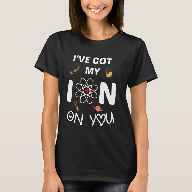 Camiseta I've Got My Ion on You Funny Scientific Saying For (Frente)