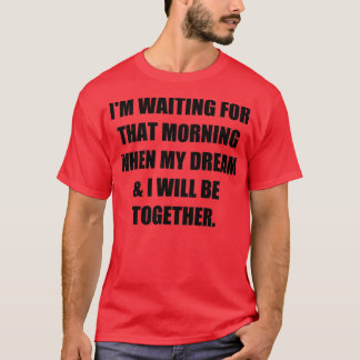 Camiseta Ix27m à espera daquela manhã quando o meu raio de