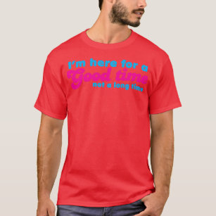 Camiseta Ix27m here for a GOOD TIME not a long time