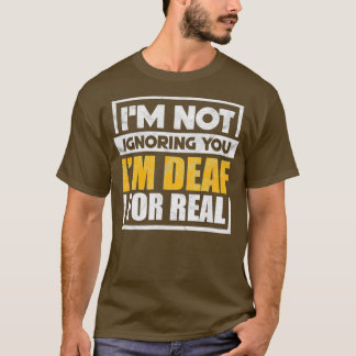 Camiseta Ix27m Not Ignoring You Ix27m Deaf For Real Funny