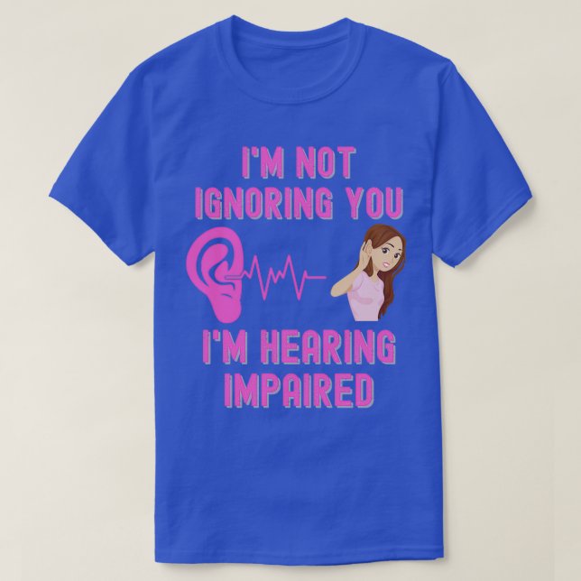 Camiseta Ix27m Not Ignoring You Ix27m Hearing Impaired (Frente do Design)