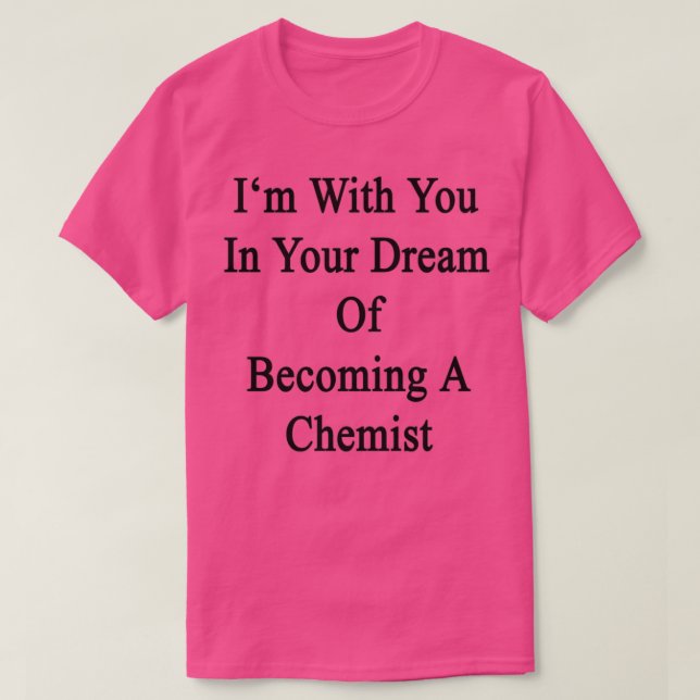 Camiseta Ix27m With You In Your Dream Of Becoming A Chemist (Frente do Design)