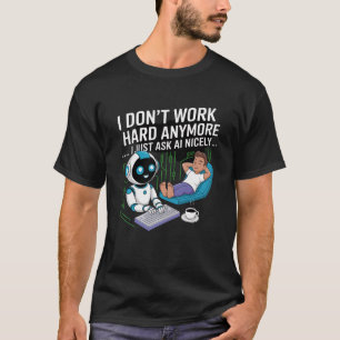 Camiseta Já não trabalho Duro... só pergunto à IA com praze