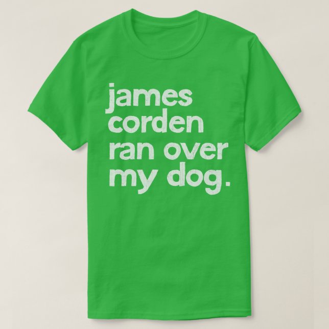 Camiseta James Corden Ran Sobre Meu Cachorro (Frente do Design)