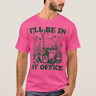 Camiseta Jardim Engraçado Estarei No Meu Escritório Cultiva